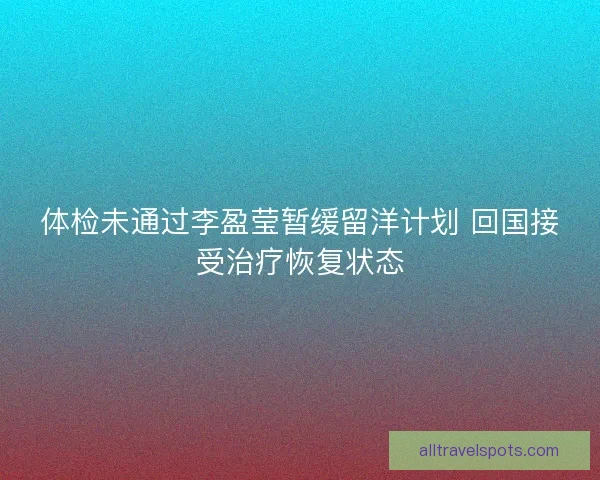 体检未通过李盈莹暂缓留洋计划 回国接受治疗恢复状态